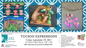 Blue and white flyer with photos of various artworks along the top. Black text reads: Tucson Expressions. Friday, September 29, 2017. Friday, September 29, 2017. Art Show & Open House, 1:00-2:30. 1509 E. Helen Street Tucson, AZ 85719 (520) 621 9427. ArtWorks: An art studio where the creative and expressive arts processes promote mutual learning opportunities between adults with Intellectual and Developmental Disabilities and the UA students. Logos for ArtWorks, Sonoran UCEDD, UA Family & Community Medicine.