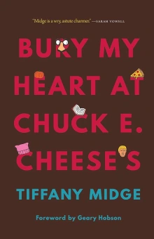 Book cover of Bury My Heart at Chuck E Cheese's by Tiffany Midge depicting several small images like pizza and a book adorning the red letters of the title.